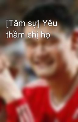 [Tâm sự] Yêu thầm chị họ