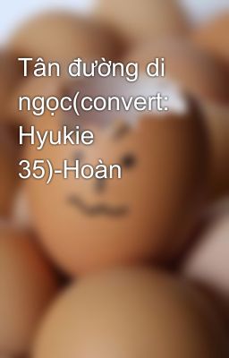 Tân đường di ngọc(convert: Hyukie 35)-Hoàn