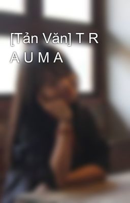 [Tản Văn] T R A U M A