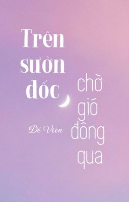 [Tản văn] - Trên Sườn Dốc Chờ Gió Đông Qua - Đề Viên