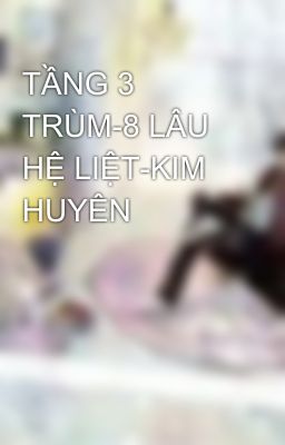 TẦNG 3 TRÙM-8 LÂU HỆ LIỆT-KIM HUYÊN