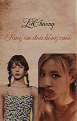 Tặng em đoá hồng cuối || Lichaeng