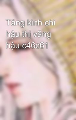 Tăng kinh chi hậu thị vãng hậu c46c61