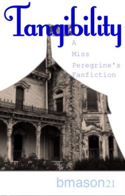 Tangibility- A Miss Peregrines Fanfiction #2