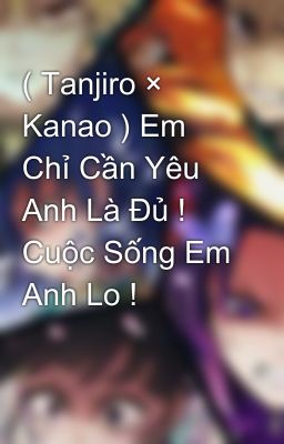 ( Tanjiro × Kanao ) Em Chỉ Cần Yêu Anh Là Đủ ! Cuộc Sống Em Anh Lo ! 