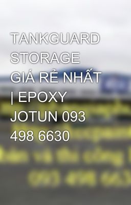 TANKGUARD STORAGE GIÁ RẺ NHẤT | EPOXY JOTUN 093 498 6630