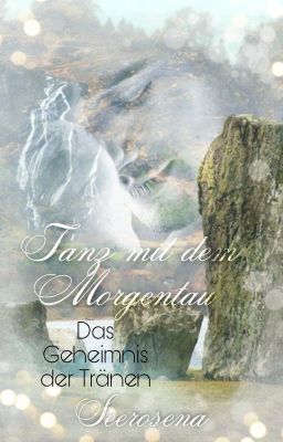 Tanz mit dem Morgentau - Das Geheimnis der Tränen ~ Band 3