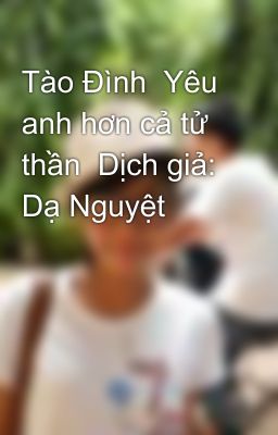 Tào Đình  Yêu anh hơn cả tử thần  Dịch giả: Dạ Nguyệt