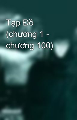 Tạp Đồ (chương 1 - chương 100)