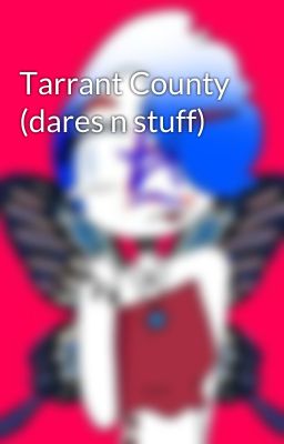 Tarrant County (dares n stuff)