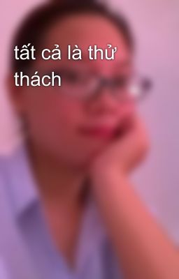 tất cả là thử thách