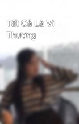 Tất Cả Là Vì Thương 