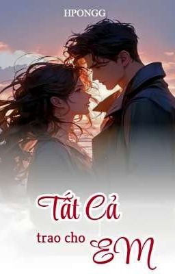 TẤT CẢ TRAO CHO EM - HPONGG