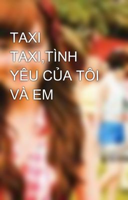 TAXI TAXI,TÌNH YÊU CỦA TÔI VÀ EM