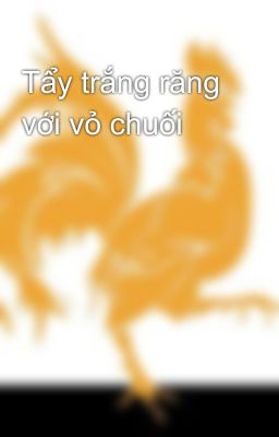 Tẩy trắng răng với vỏ chuối