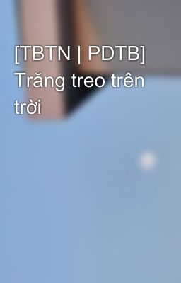 [TBTN | PDTB] Trăng treo trên trời, cánh bướm khép đôi
