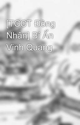 [TCCT Đồng Nhân] Bí Ẩn Vinh Quang 