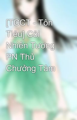 [TCCT - Tôn Tiêu] Côi Nhiên Tương PN Thủ Chưởng Tâm 