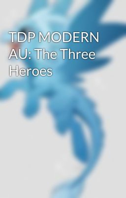 TDP MODERN AU: The Three Heroes