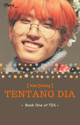 TDS ( 1 ) - Tentang Dia [ Han Jisung ] [ ✔ ]