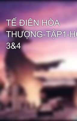 TẾ ĐIÊN HÒA THƯỢNG-TẬP1-HỒÍ 3&4