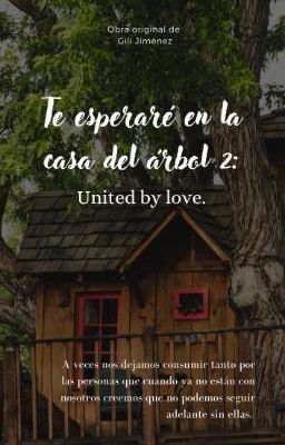 TE ESPERARÉ EN LA CASA DEL ÁRBOL 2: UNITED BY LOVE ©