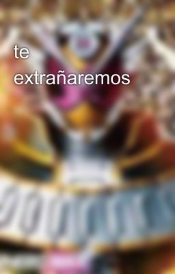 te extrañaremos 