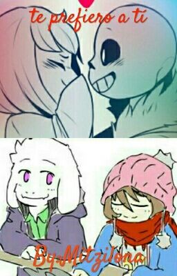 te prefiero a tí (undertale) (Sans x Frisk o ¿Frisk x Asriel?) (TERMINADA)