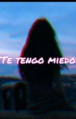 Te tengo miedo...