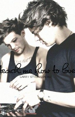 Teach me how to love.||Larry Stylinson.