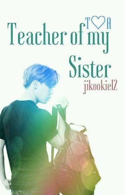 Teacher of my Sister // Jikook ~+18