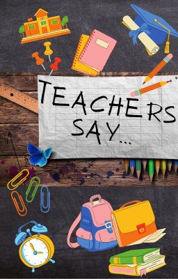 Teachers say...