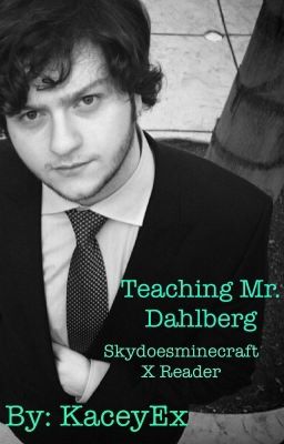 Teaching Mr. Dahlberg (Skydoesminecraft x reader)