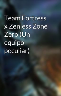 Team Fortress x Zenless Zone Zero (Un equipo peculiar)