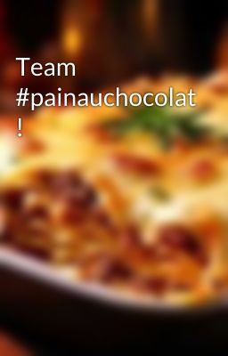 Team #painauchocolat !