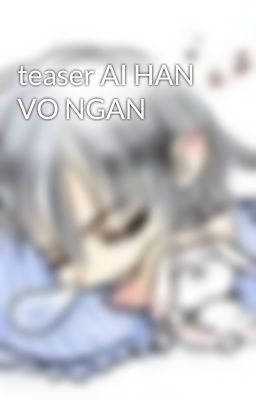 teaser AI HAN VO NGAN