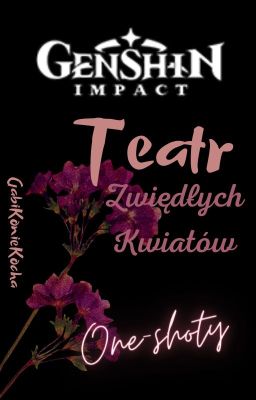 Teatr Zwiędłych Kwiatów || One-shoty || Genshin Impact