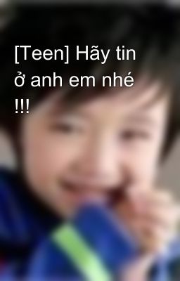 [Teen] Hãy tin ở anh em nhé !!!