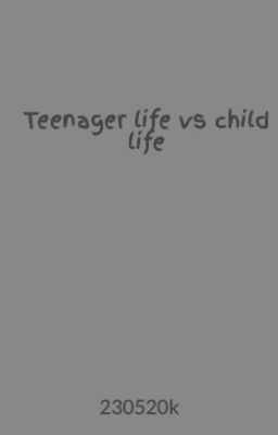 Teenager life vs child life