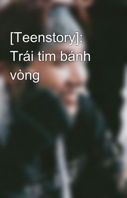 [Teenstory]: Trái tim bánh vòng