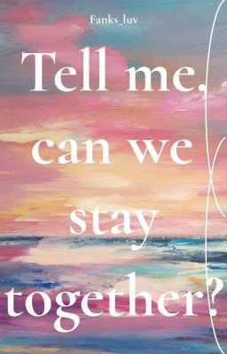 Tell Me, Can We Stay Together? 