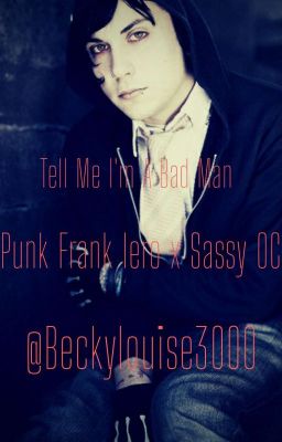 Tell Me I'm A Bad Man (Punk Frank Iero x Sassy OC High School Fanfiction)