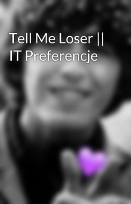 Tell Me Loser || IT Preferencje