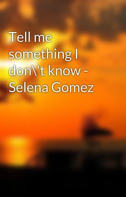 Tell me something I don\'t know - Selena Gomez