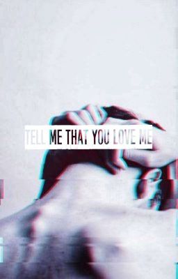 Tell Me That You Love Me