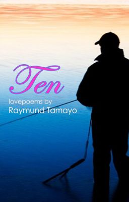 Ten (love poems by Raymund Tamayo)