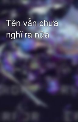 Tên vẫn chưa nghĩ ra nữa