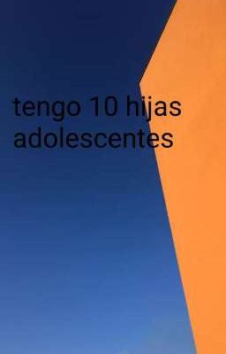 tengo 10 hijas adolescentes 