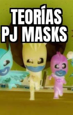 Teorías de PJ masks 