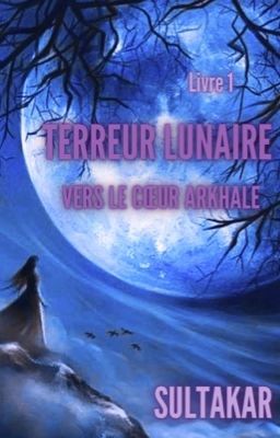 Terreur Lunaire - Livre 1 - Vers le Cœur Arkhale